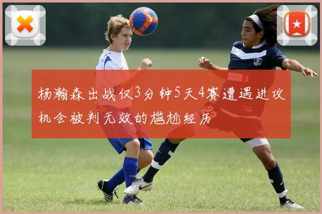 杨瀚森出战仅3分钟5天4赛遭遇进攻机会被判无效的尴尬经历