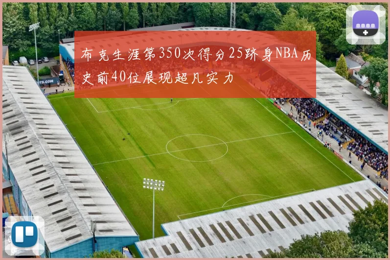 布克生涯第350次得分25跻身NBA历史前40位展现超凡实力